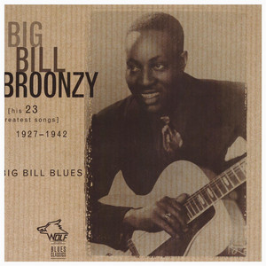 Big Bill Blues: His 23 Greatest Songs 1927-1942 - Album by Big