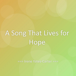 A Song That Lives for Hope by Irene Yates-Carter