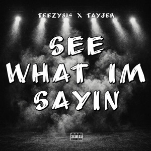 See What I’m Sayin by Teezy814, TayJer