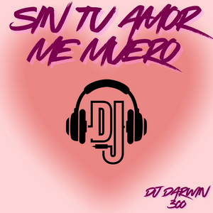 Sin Tu Amor Me Muero by DJ DARWIN 300