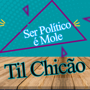 Til Chicão - Ser Político É Mole