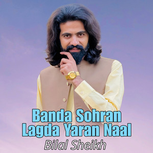 Bilal Sheikh - Banda Sohran Lagda Yaran Naal