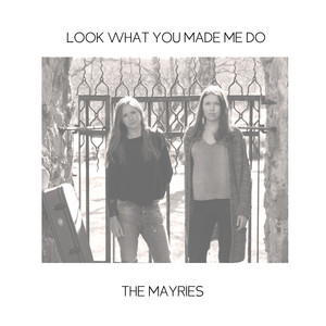 Look What You Made Me Do by The Mayries