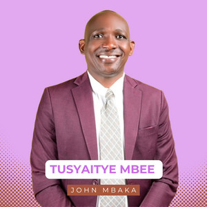 JOHN MBAKA - Tusyaitye Mbee