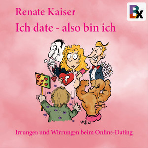Ich date, also bin ich (Irrungen und Wirrungen beim Online-Dating)