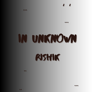 IN UNKNOWN by Rishik