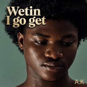 Wetin I go get by A.K