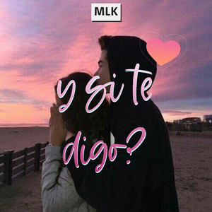 MLK - Y si te digo?