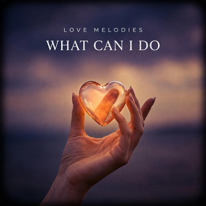 What Can I Do by Love Melodies