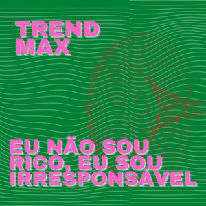 Trend Max - Eu Não Sou Rico, Eu Sou Irresponsável