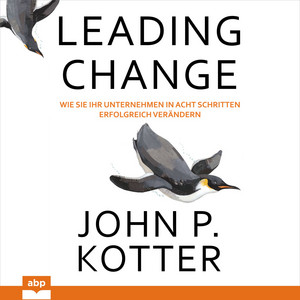 Leading Change [Wie Sie Ihr Unternehmen in acht Schritten erfolgreich verändern (Ungekürzt)]