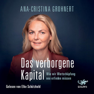 Das verborgene Kapital (Wie wir Wertschöpfung neu erfinden müssen)