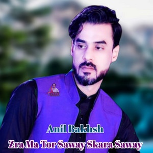 Anil Bakhsh - Zra Ma Tor Saway Skara Sway
