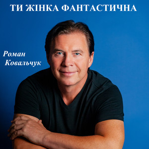 Роман Ковальчук — Ти жінка фантастична