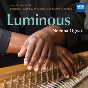 Luminous - Solo Piano Music by Coleridge-Taylor, Kay, Perkinson, Bach-Brahms and Ogwo — Nnenna Ogwo