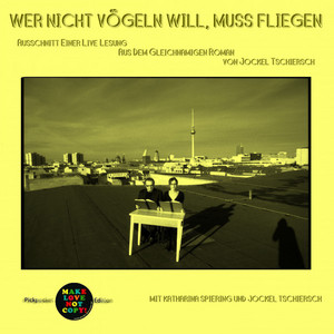 Wer nicht vögeln will, muss fliegen - Wer nicht vögeln will, muss fliegen (Ausschnitt einer Live-Lesung aus dem gleichnamigen Roman von Jockel Tschiersch)
