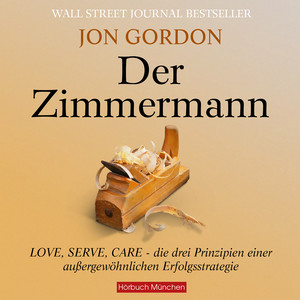 Der Zimmermann (Love, Serve, Care - die drei Prinzipien einer außergewöhnlichen Erfolgsstrategie)