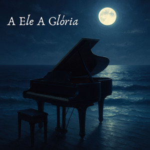A Ele a Glória - Piano Católico Instrumental by Eterna Devoção