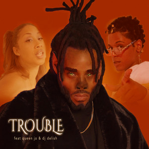 Trouble (feat. Queen Jo, DJ Delish & Quin Jaye)