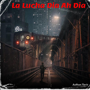 LA LUCHA DIA AH DIA by Asthon Yavir