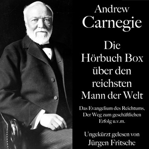 Andrew Carnegie: Die Hörbuch Box über den reichsten Mann der Welt (Das Evangelium des Reichtums, Der Weg zum geschäftlichen Erfolg u.v.m.)
