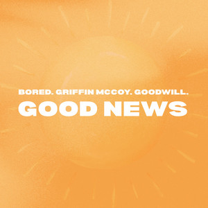 GOOD NEWS - Remix by BORED., Griffin McCoy, goodwill.