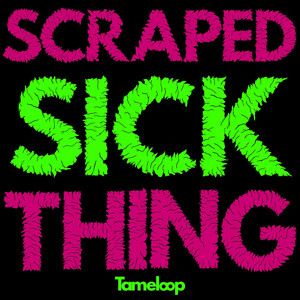 Scraped Sick Thing by Tameloop