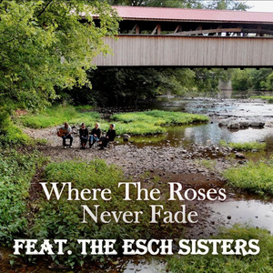 Where The Roses Never Fade (feat. The Esch Sisters)