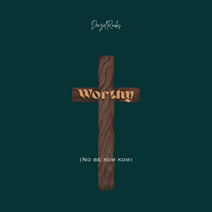 Worthy (No Be Kom Kom) by Denzel Rocks