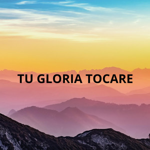 TU GLORIA TOCARE by YORGENIMUSIC