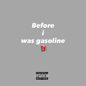 before i was gasoline