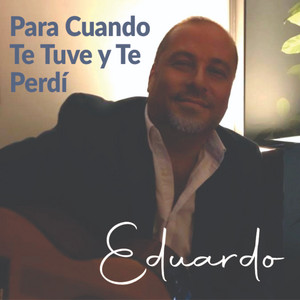 PARA CUANDO TE TUVE Y TE PERDÍ by Eduardo