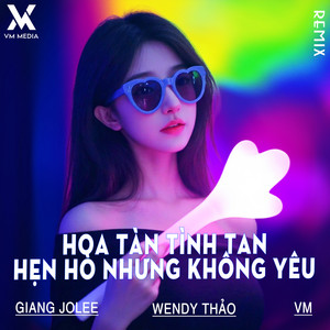 Hoa Tàn Tình Tan x Hẹn Hò Nhưng Không Yêu (Remix) by Giang Jolee, Wendy Thao, VM