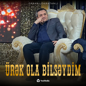 Orxan Lökbatanlı - Ürək Ola Bilsəydim