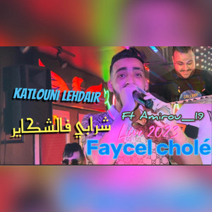 Cheb Faycel Cholé - Katlouni Lahdaire Chrabi Fe Chkaire (with Amirou 19)