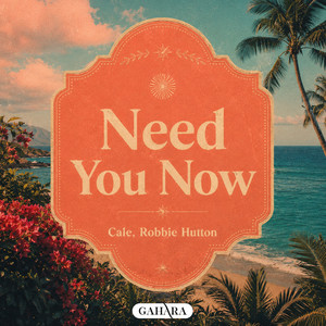 Need You Now by Cale, Robbie Hutton