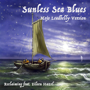 Sunless Sea Blues (Mojo Leadbelly Version) by Reclaiming, Eileen Hazel