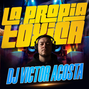 DJ Victor Acosta - La Propia Toxica