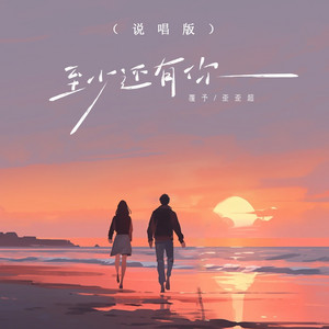 至少还有你 - 说唱版 by 歪歪超, 覆予