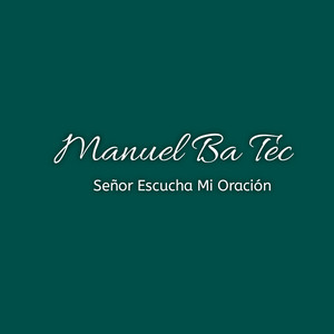 Manuel Ba Tec - Señor Escucha Mi Oración (Remix)