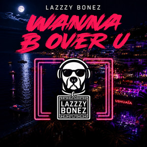 Wanna B Over U by Lazzzy Bonez