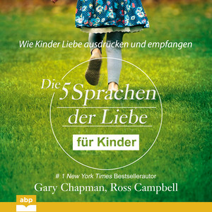 Die fünf Sprachen der Liebe für Kinder (Ungekürzt)