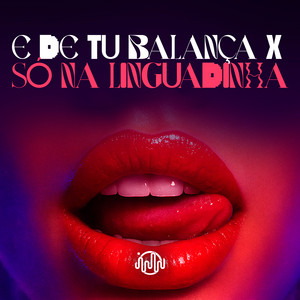 E DE TU BALANÇA X SÓ NA LINGUADINHA