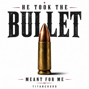 He Took the Bullet Meant for Me by TitanChord