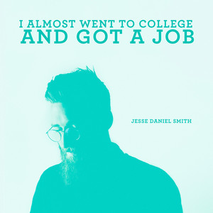 I Almost Went to College and Got a Job by Jesse Daniel Smith
