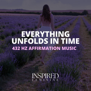 Everything Unfolds In Time | 432 Hz Affirmation Song by Inspired Feminine