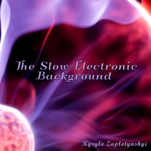 Kyrylo Zaplotynskyi — The Slow Electronic Background
