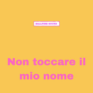 Non toccare il mio nome by Ballfire sound