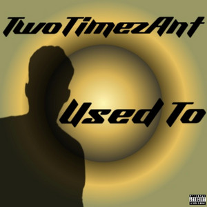 Used To by TwoTimezAnt