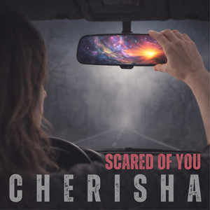 Scared Of You by CHERISHA